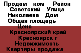 Продам 3 ком. › Район ­ Советский › Улица ­ Николаева › Дом ­ 5 › Общая площадь ­ 60 › Цена ­ 2 300 000 - Красноярский край, Красноярск г. Недвижимость » Квартиры продажа   . Красноярский край,Красноярск г.